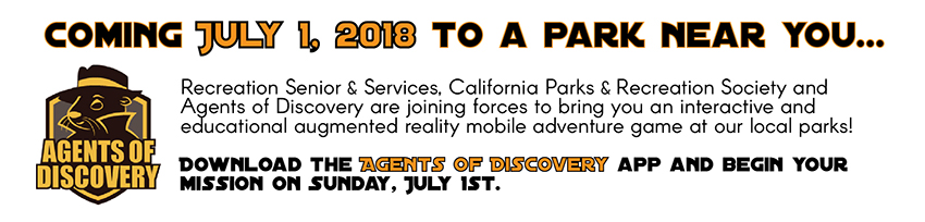 Recreation Senior & Services, California Parks & Recreation Society and Agents of Discovery are joining forces to bring you an interactive and educational augmented reality mobile adventure game at our local parks!  Download the Agents of Discovery app and begin your mission on Sunday, July 1st.